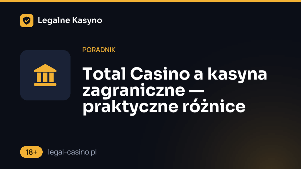 Total Casino a kasyna zagraniczne — praktyczne różnice